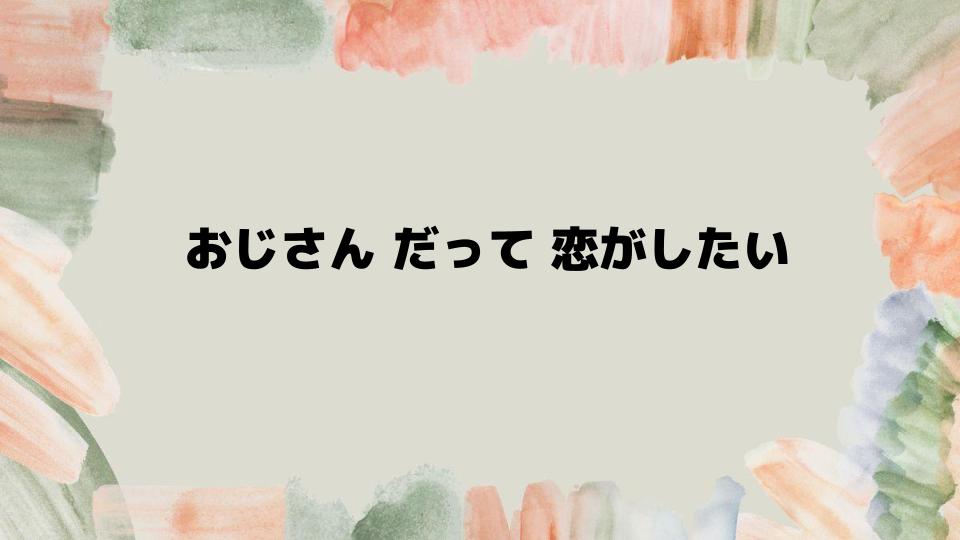 おじさんだって恋がしたいを叶える方法